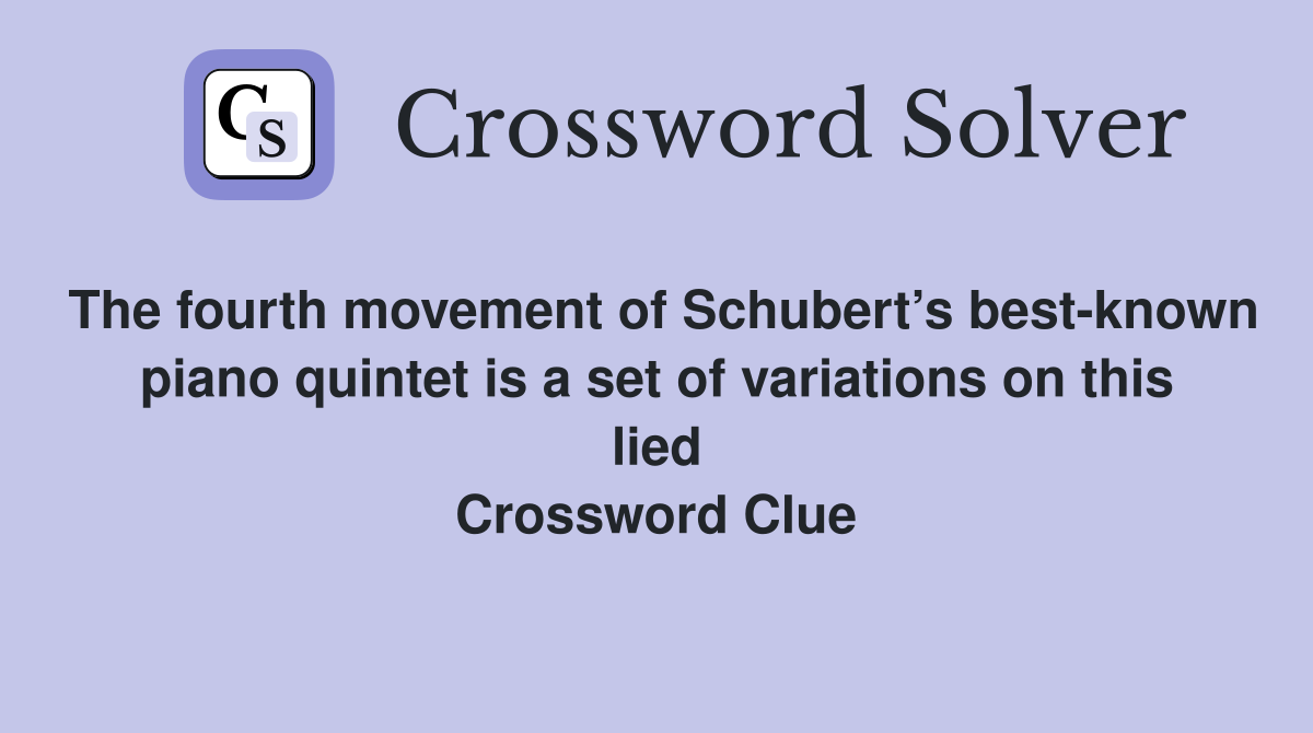 The fourth movement of Schubert’s best-known piano quintet is a set of variations on this lied Crossword Clue