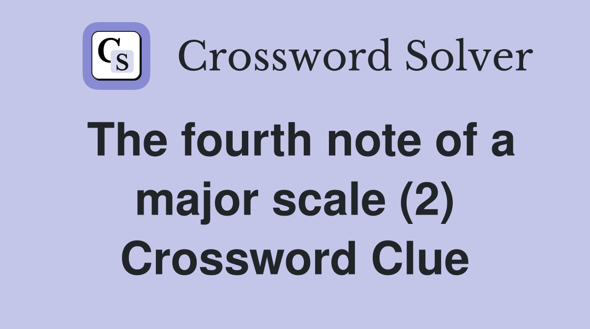The fourth note of a major scale (2) Crossword Clue