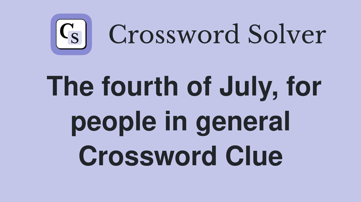 The fourth of July, for people in general Crossword Clue