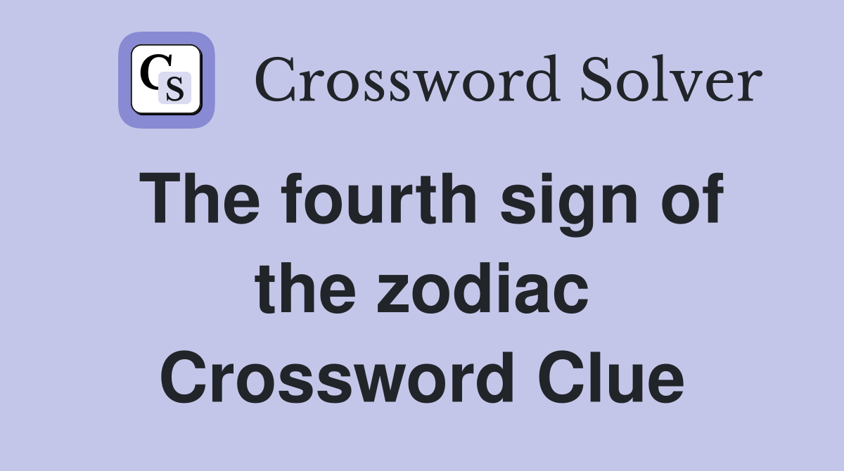 The fourth sign of the zodiac Crossword Clue