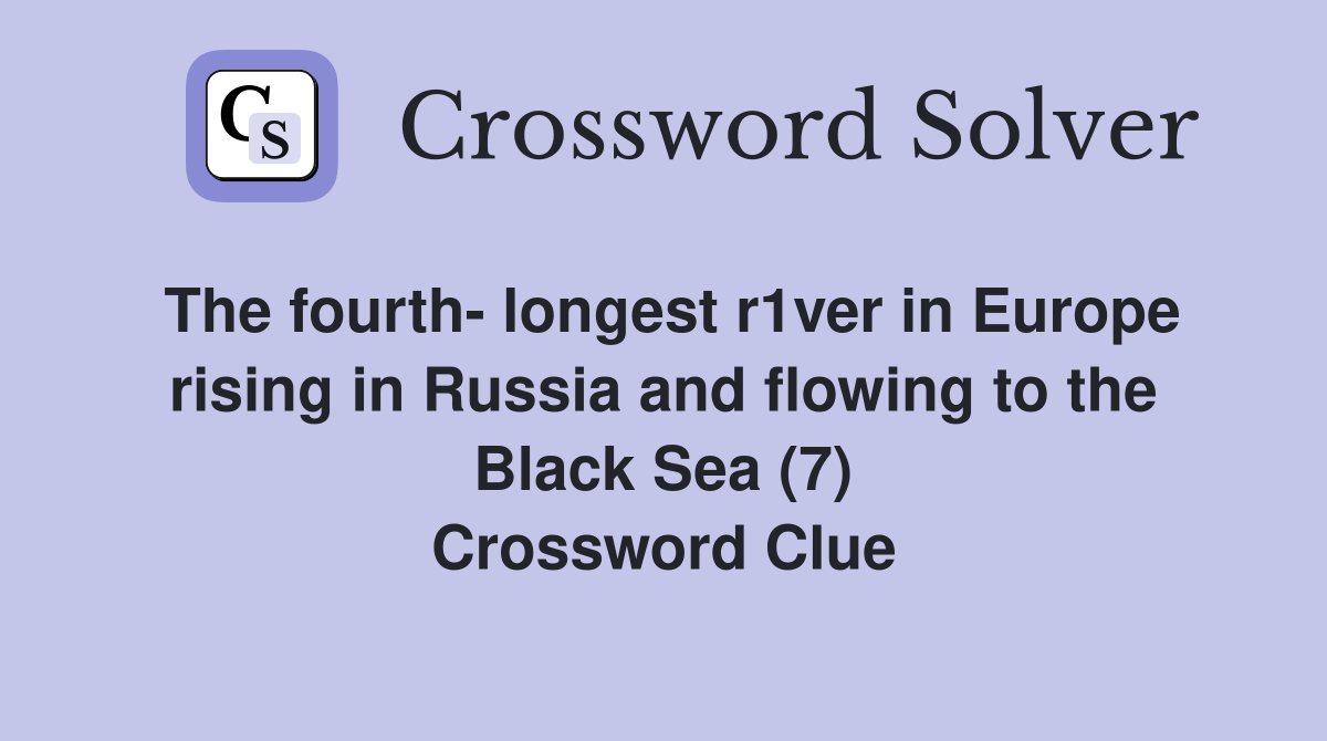 The fourth- longest r1ver in Europe rising in Russia and flowing to the Black Sea (7) Crossword Clue