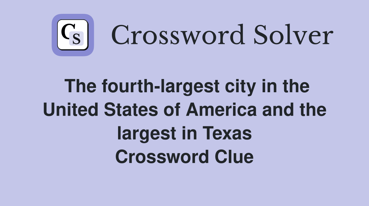 The fourth-largest city in the United States of America and the largest in Texas Crossword Clue