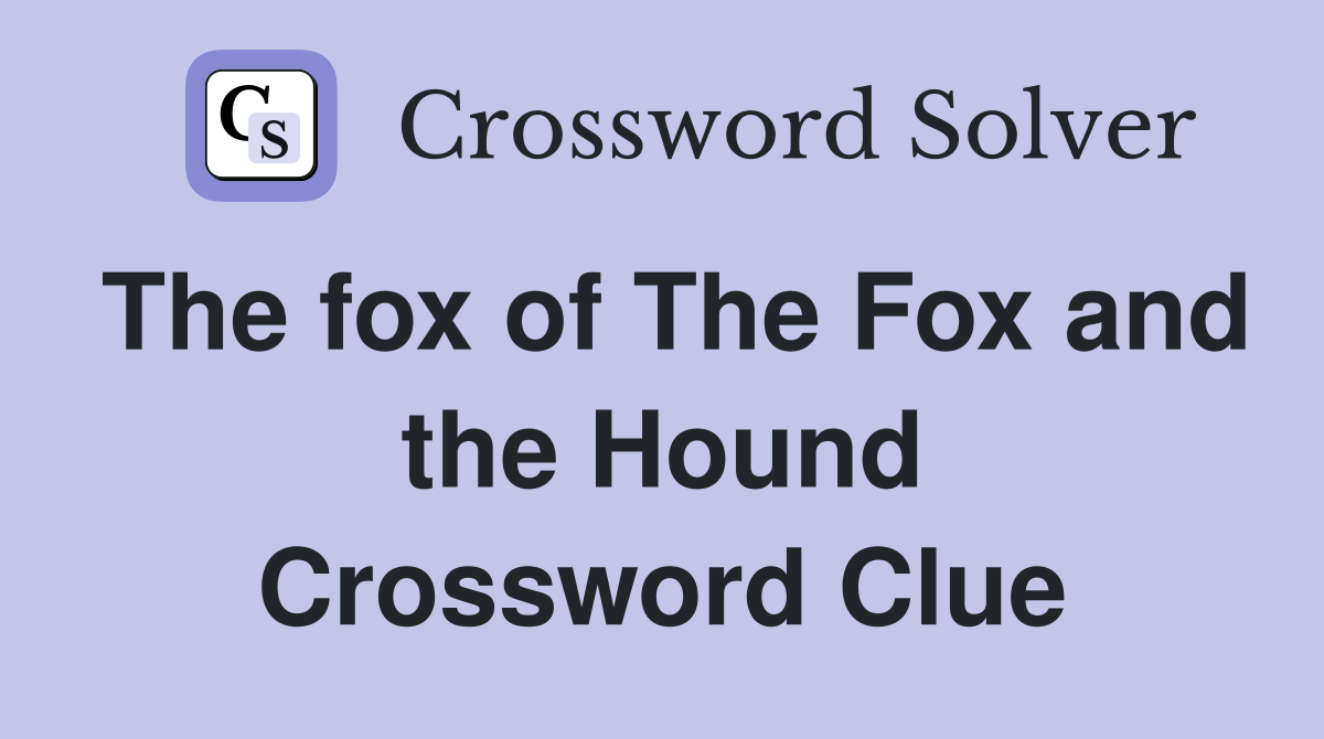 The fox of The Fox and the Hound Crossword Clue