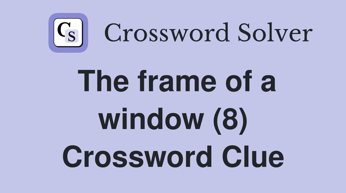 The frame of a window (8) Crossword Clue