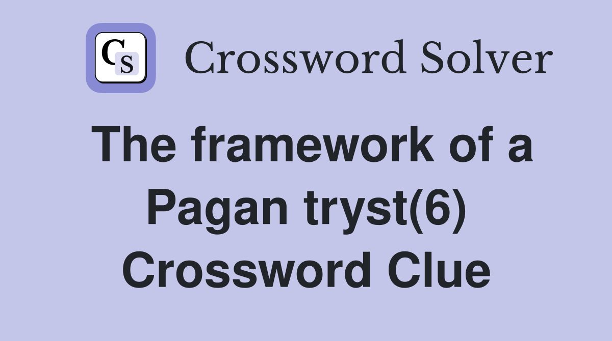 The framework of a Pagan tryst(6) Crossword Clue