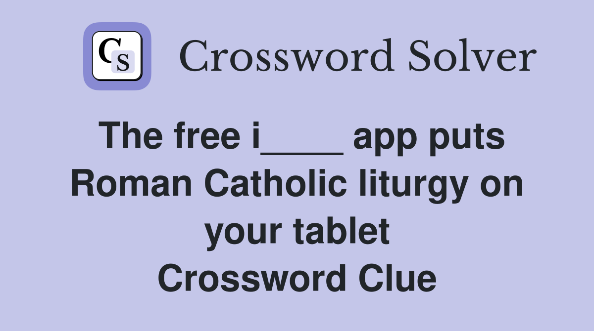 The free i____ app puts Roman Catholic liturgy on your tablet Crossword Clue