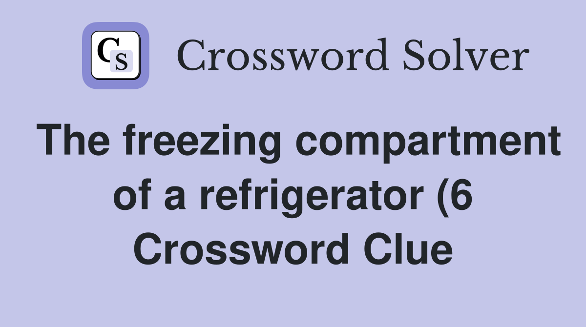 The freezing compartment of a refrigerator (6) Crossword Clue Answers The freezing compartment of a refrigerator (6) Crossword Clue Answers