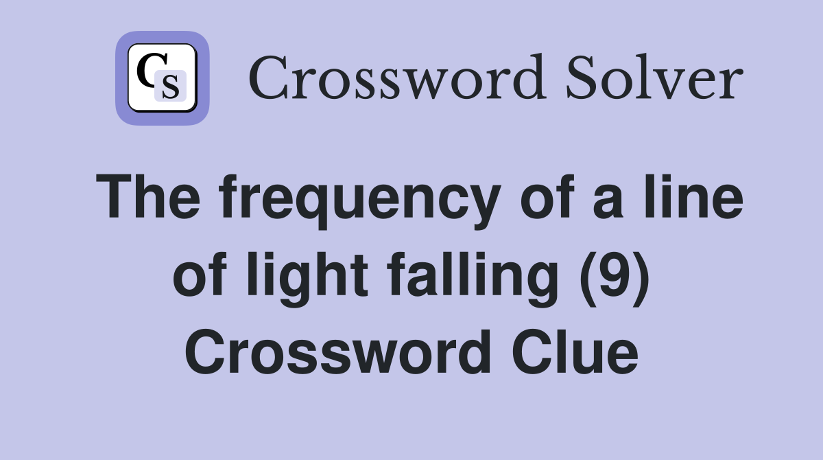 The frequency of a line of light falling (9) Crossword Clue