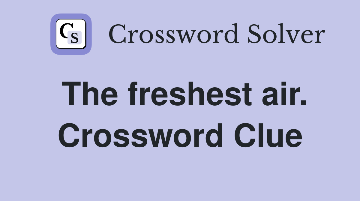 The freshest air. Crossword Clue