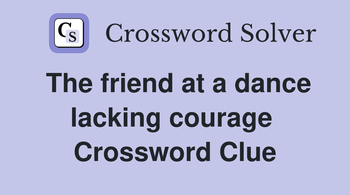 The friend at a dance lacking courage  Crossword Clue