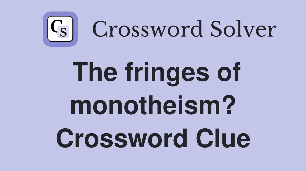 The fringes of monotheism? Crossword Clue