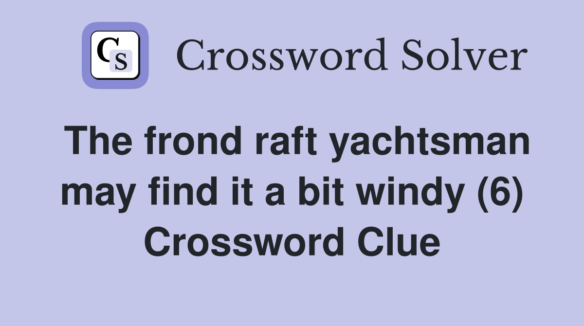The frond raft yachtsman may find it a bit windy (6) Crossword Clue