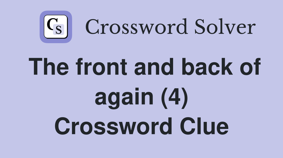 The front and back of again (4) Crossword Clue
