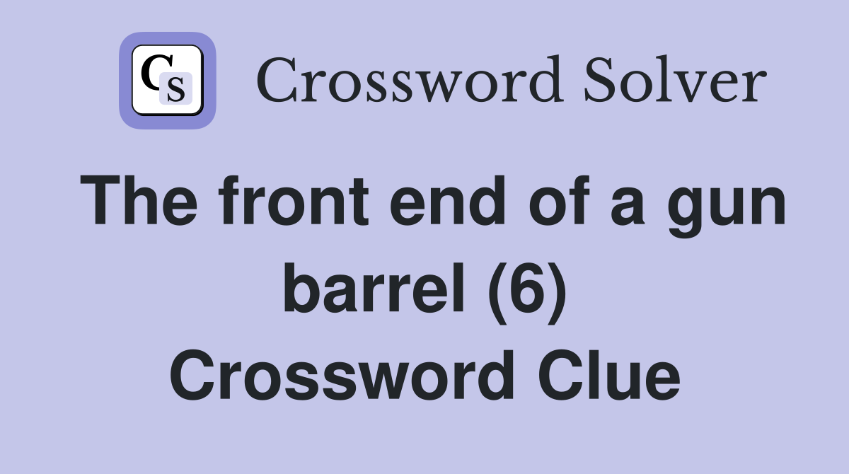 The front end of a gun barrel (6) Crossword Clue