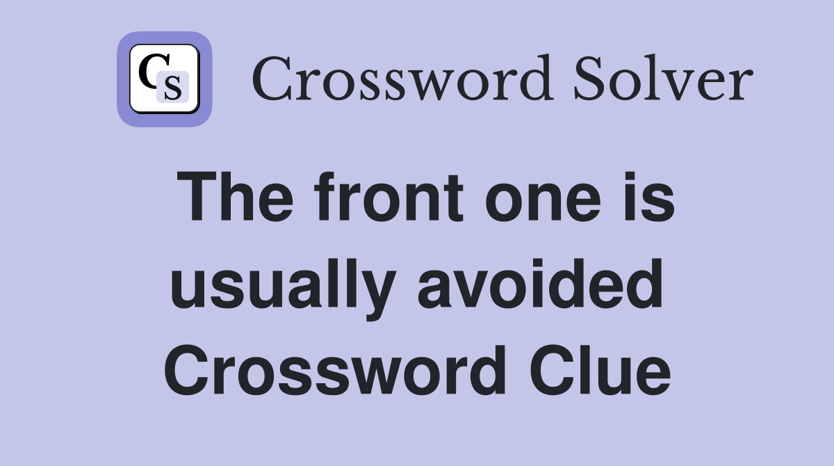 The front one is usually avoided Crossword Clue
