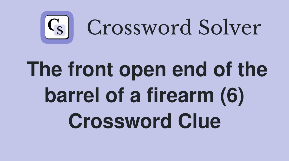 The front open end of the barrel of a firearm (6) Crossword Clue