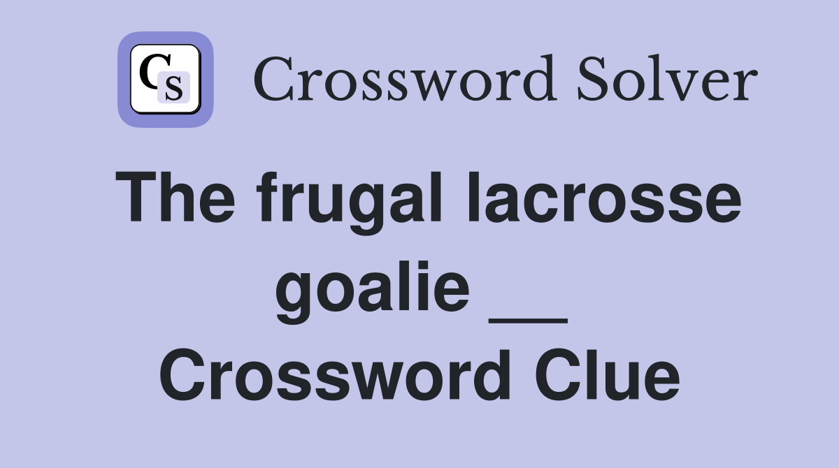 The frugal lacrosse goalie __ Crossword Clue