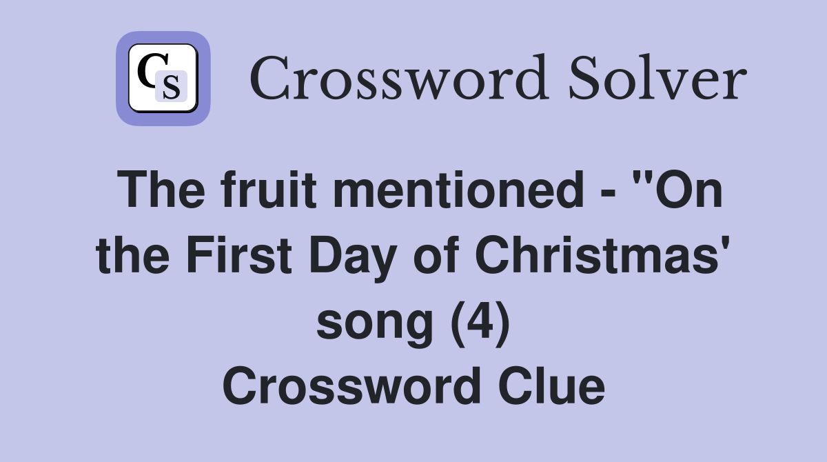 The fruit mentioned - "On the First Day of Christmas' song (4) Crossword Clue