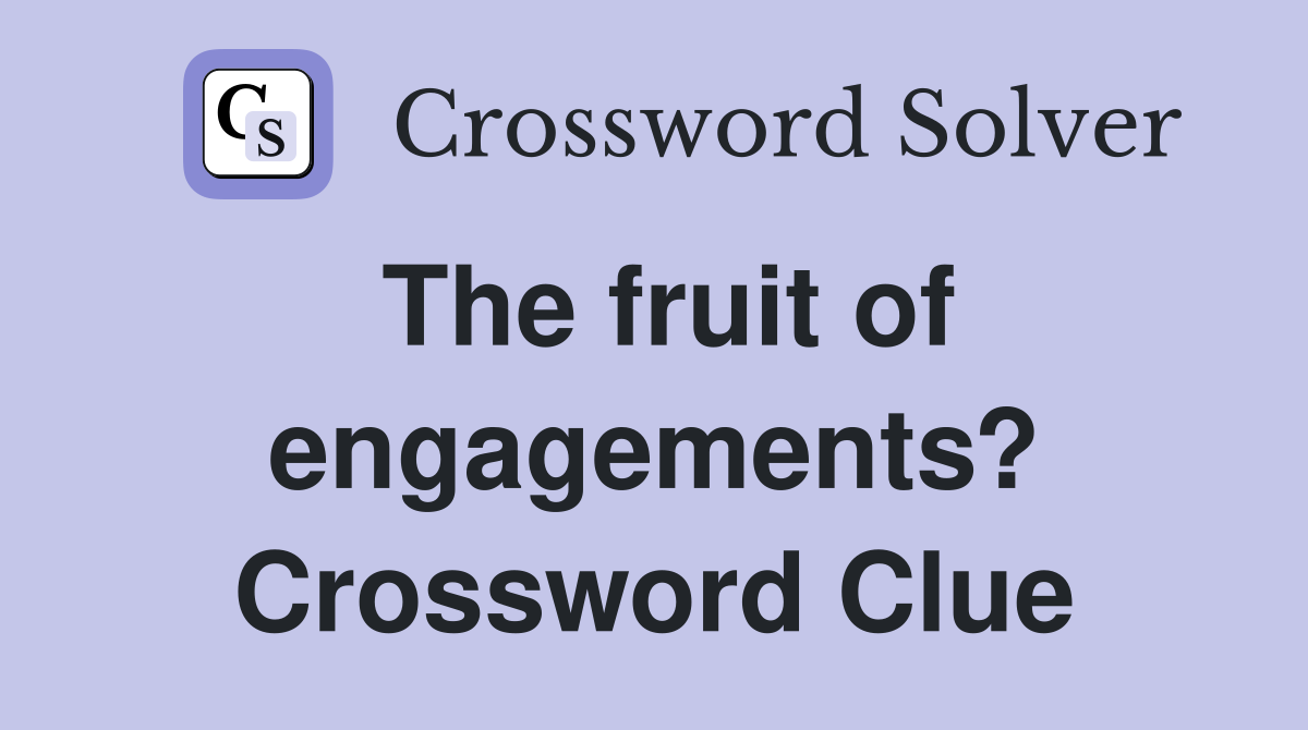 The fruit of engagements? Crossword Clue