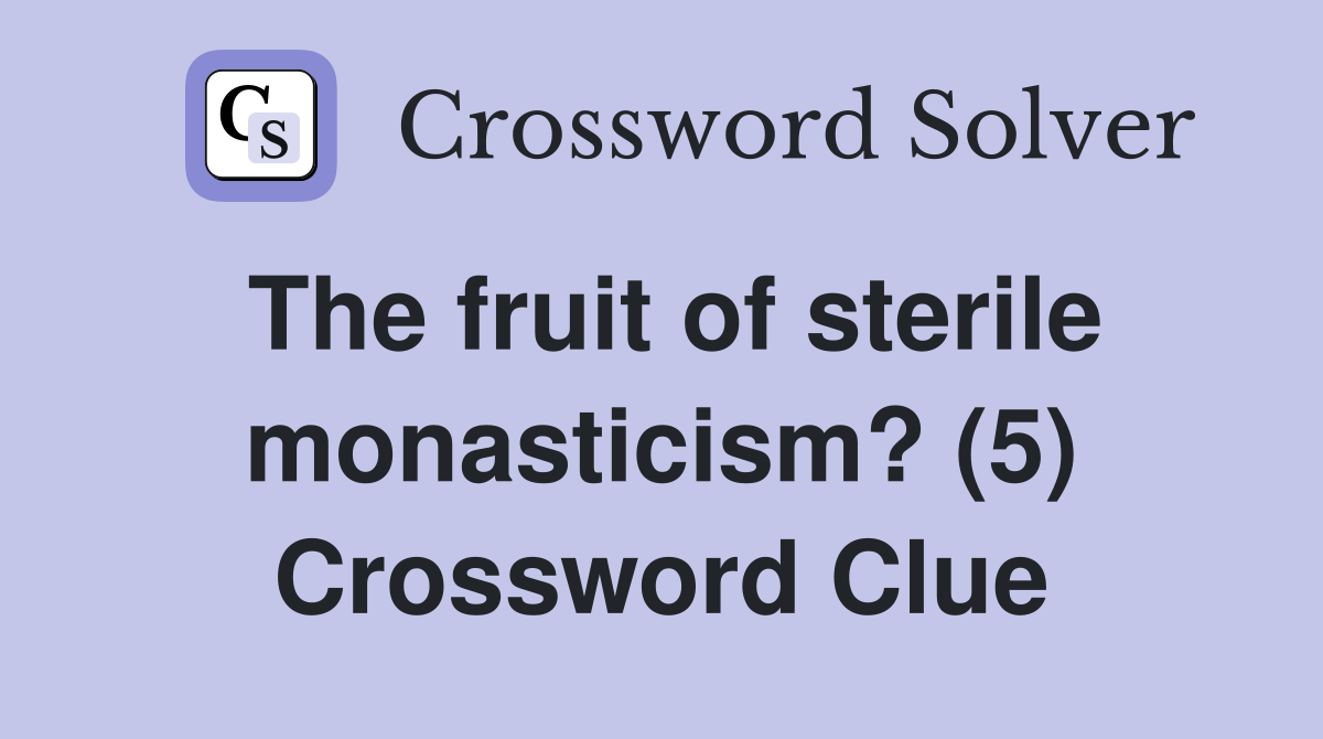 The fruit of sterile monasticism? (5) Crossword Clue
