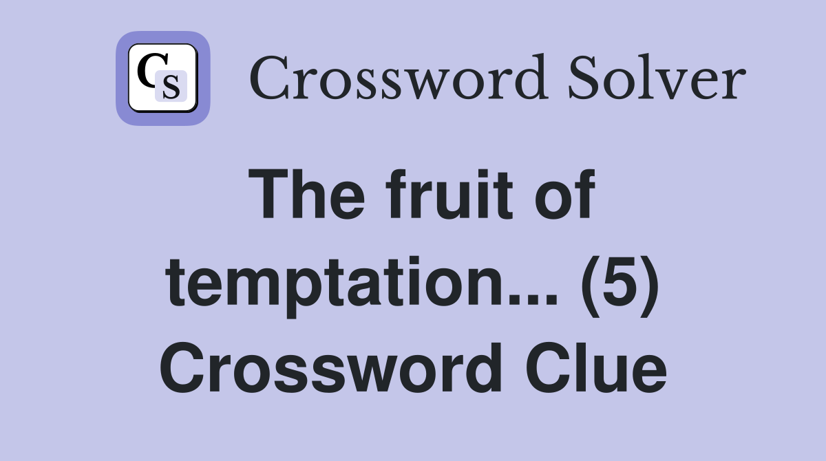 The fruit of temptation... (5) Crossword Clue