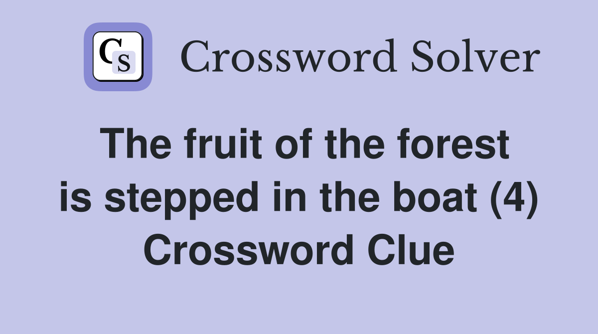 The fruit of the forest is stepped in the boat (4) Crossword Clue