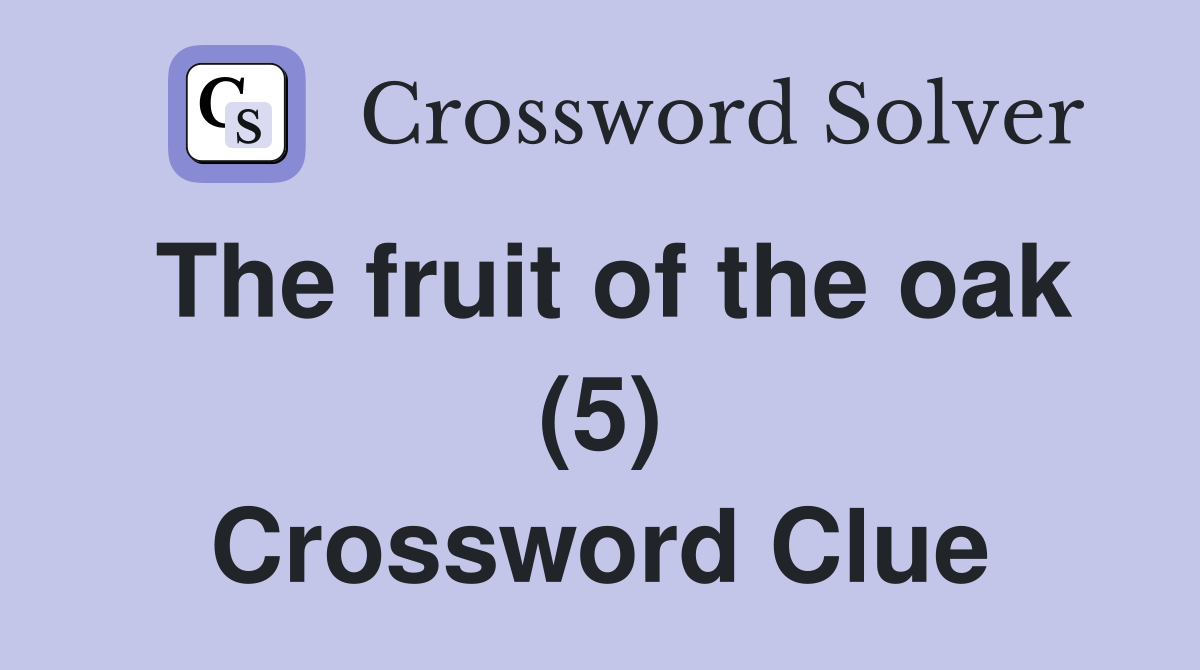 The fruit of the oak (5) Crossword Clue