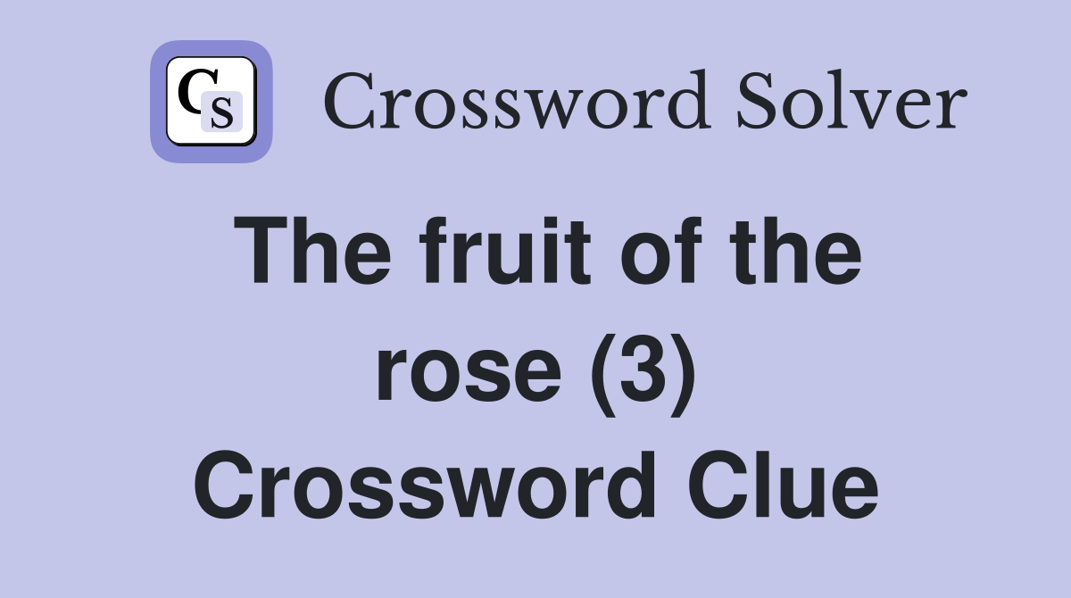 The fruit of the rose (3) Crossword Clue