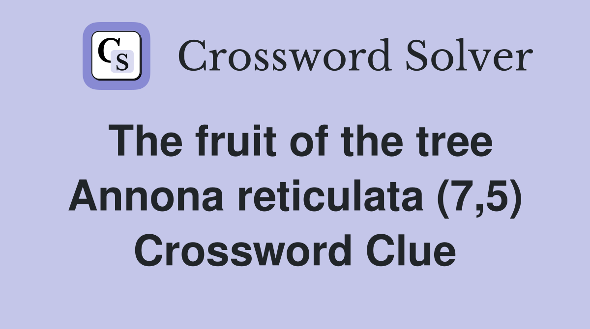 The fruit of the tree Annona reticulata (7,5) Crossword Clue