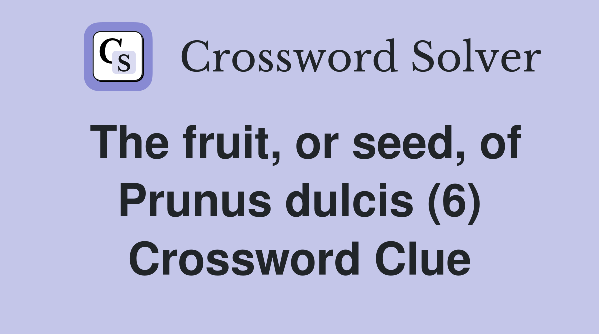 The fruit, or seed, of Prunus dulcis (6) Crossword Clue