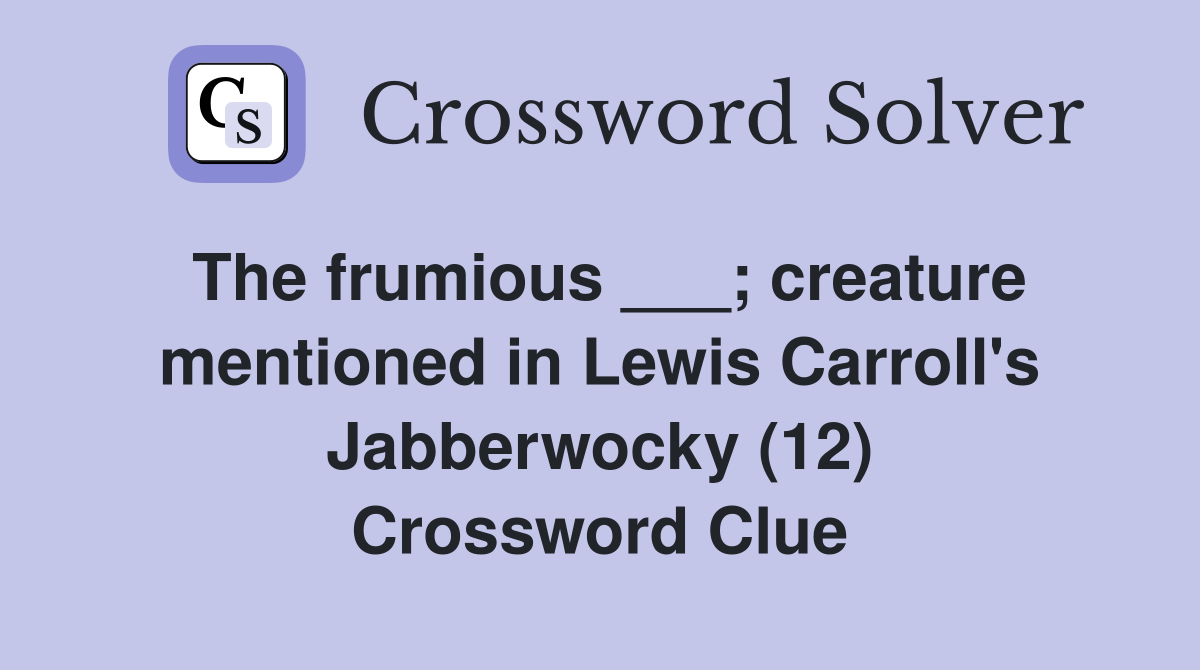 The frumious ___; creature mentioned in Lewis Carroll's Jabberwocky (12) Crossword Clue
