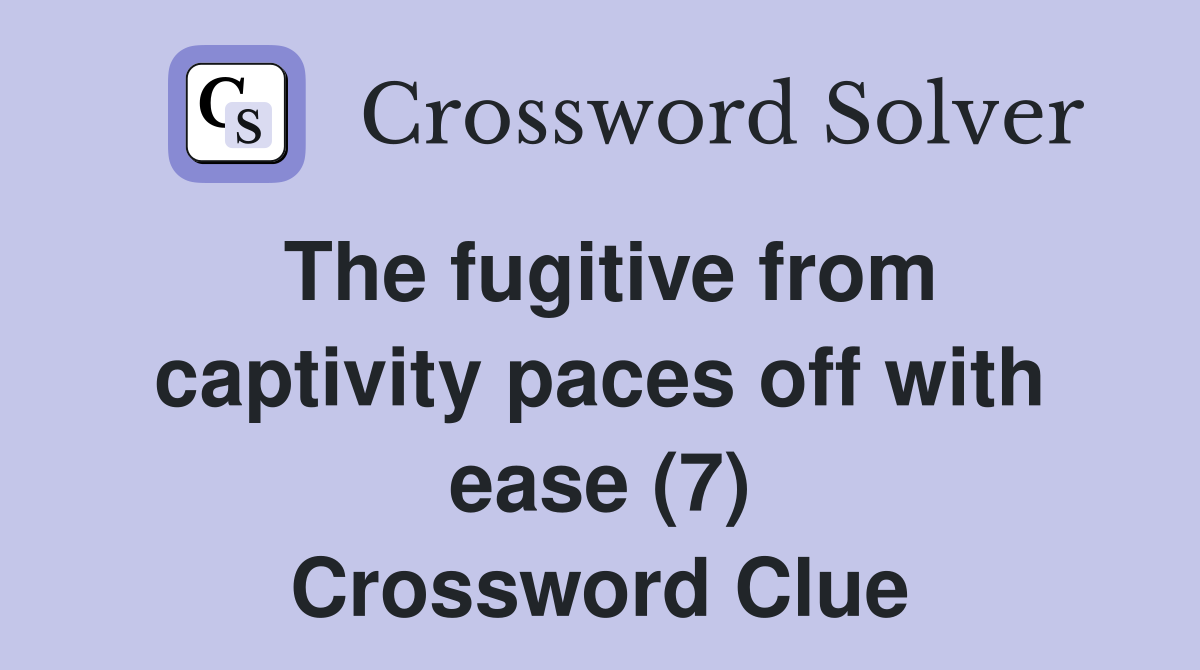 The fugitive from captivity paces off with ease (7) Crossword Clue