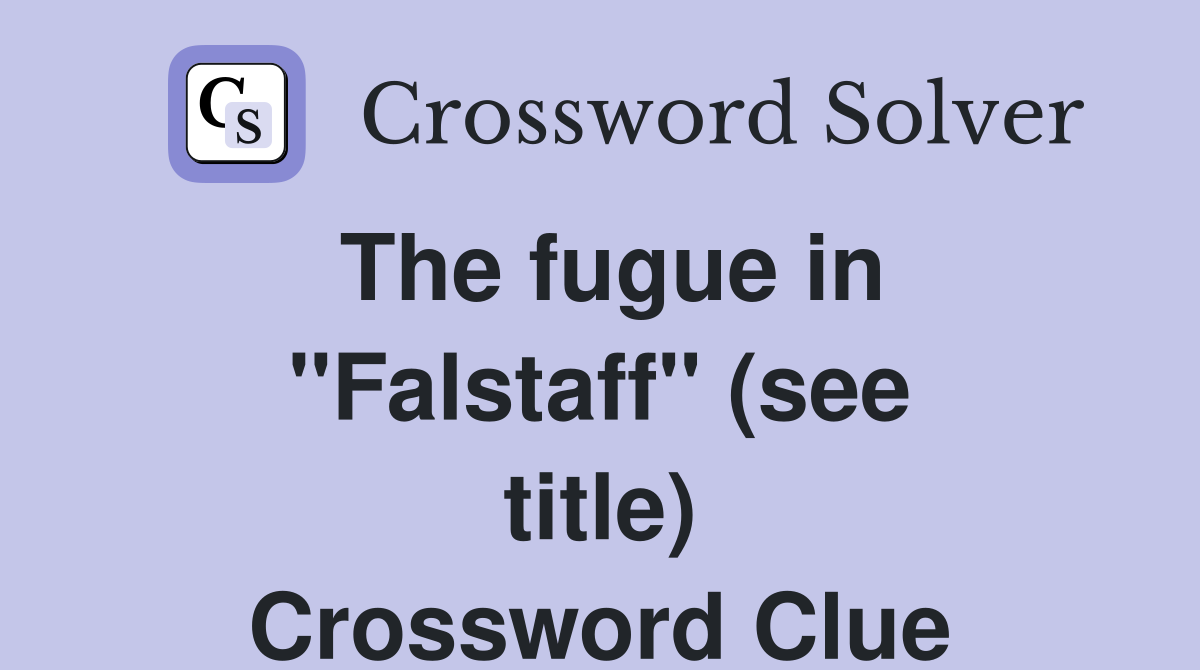The fugue in ''Falstaff'' (see title) Crossword Clue