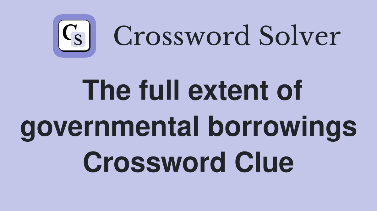 The full extent of governmental borrowings Crossword Clue