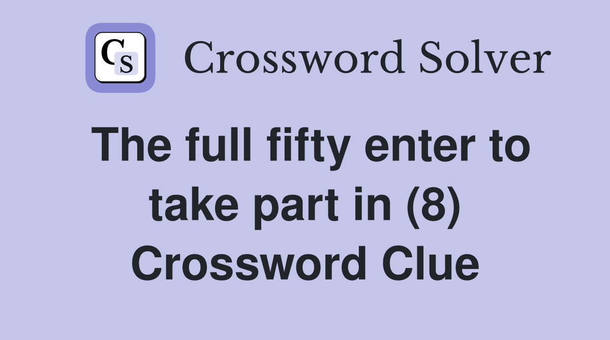 The full fifty enter to take part in (8) Crossword Clue