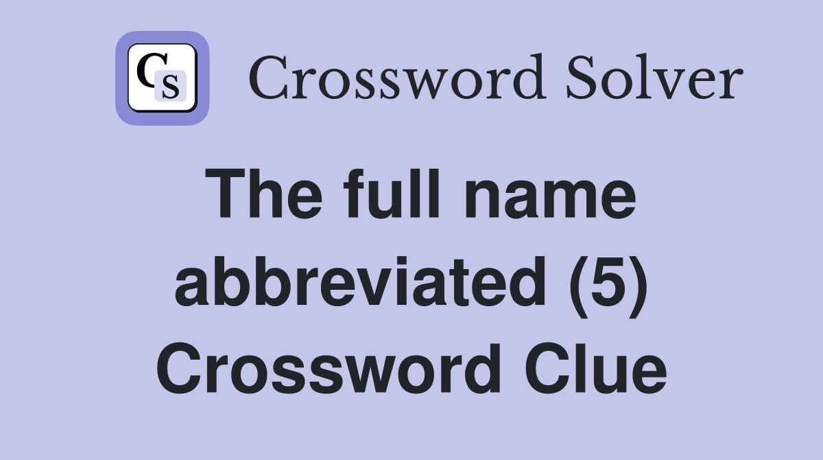 The full name abbreviated (5) Crossword Clue