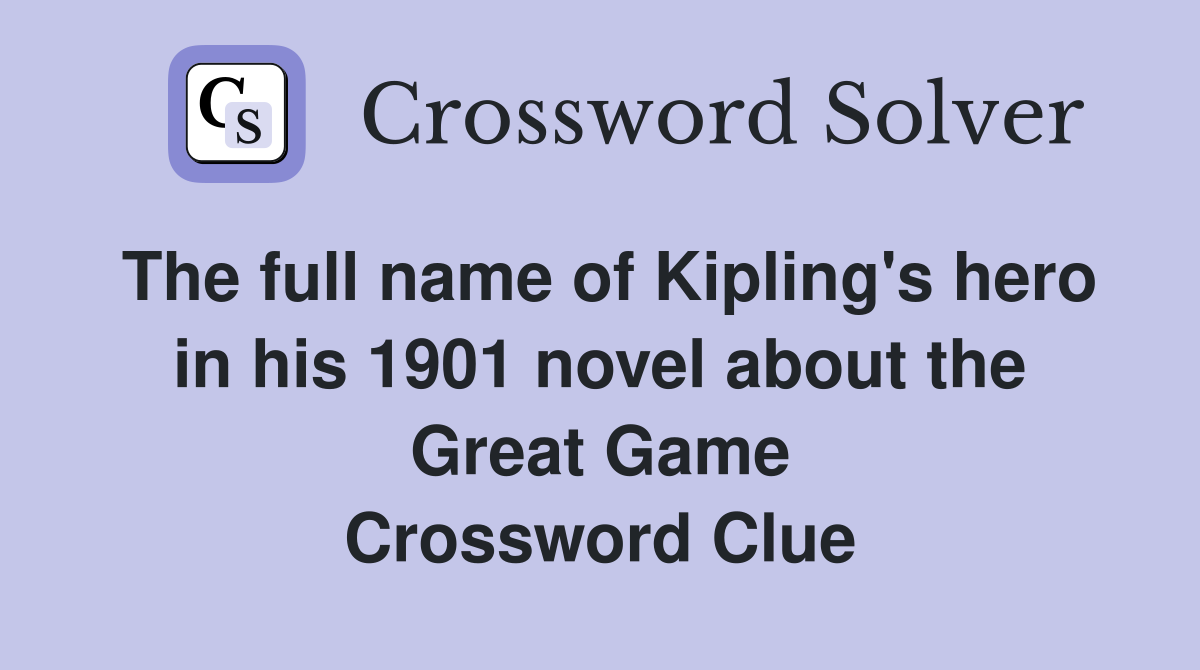 The full name of Kipling's hero in his 1901 novel about the Great Game Crossword Clue