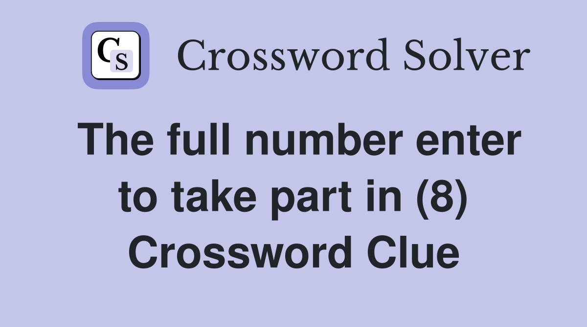 The full number enter to take part in (8) Crossword Clue