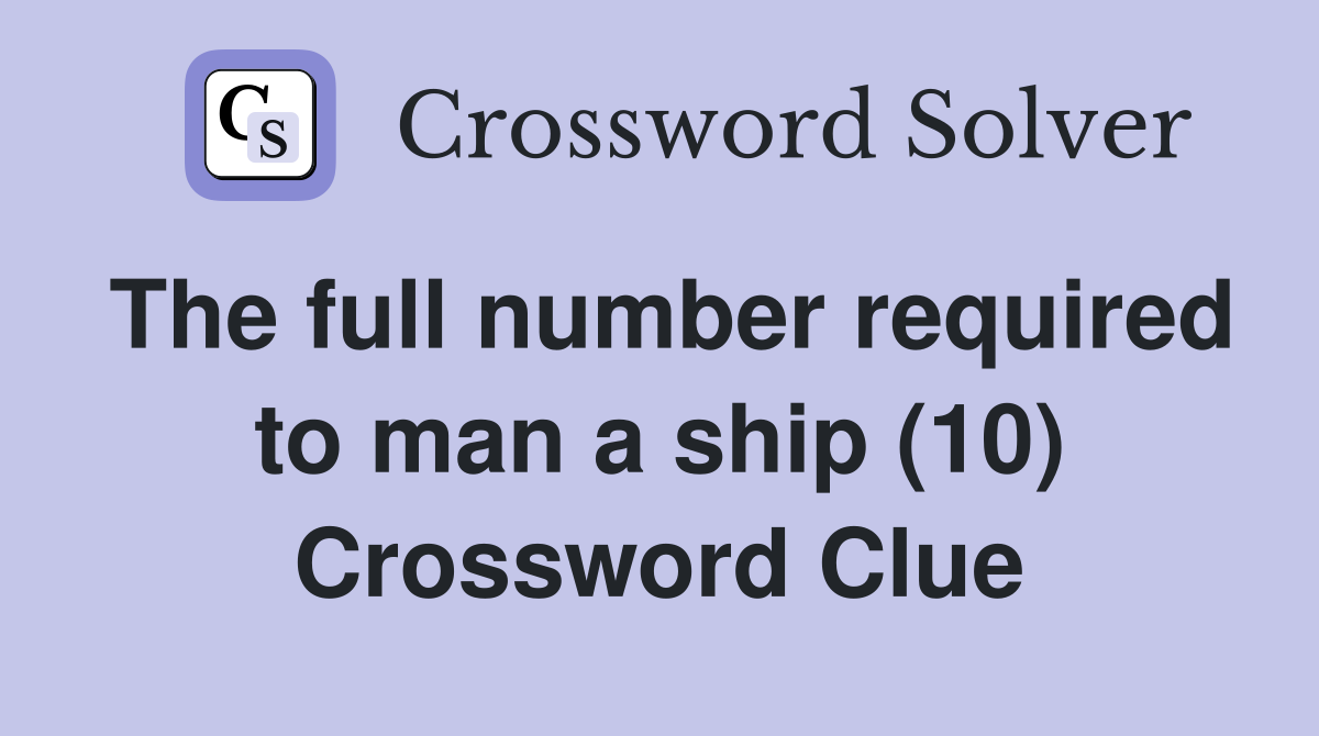 The full number required to man a ship (10) Crossword Clue