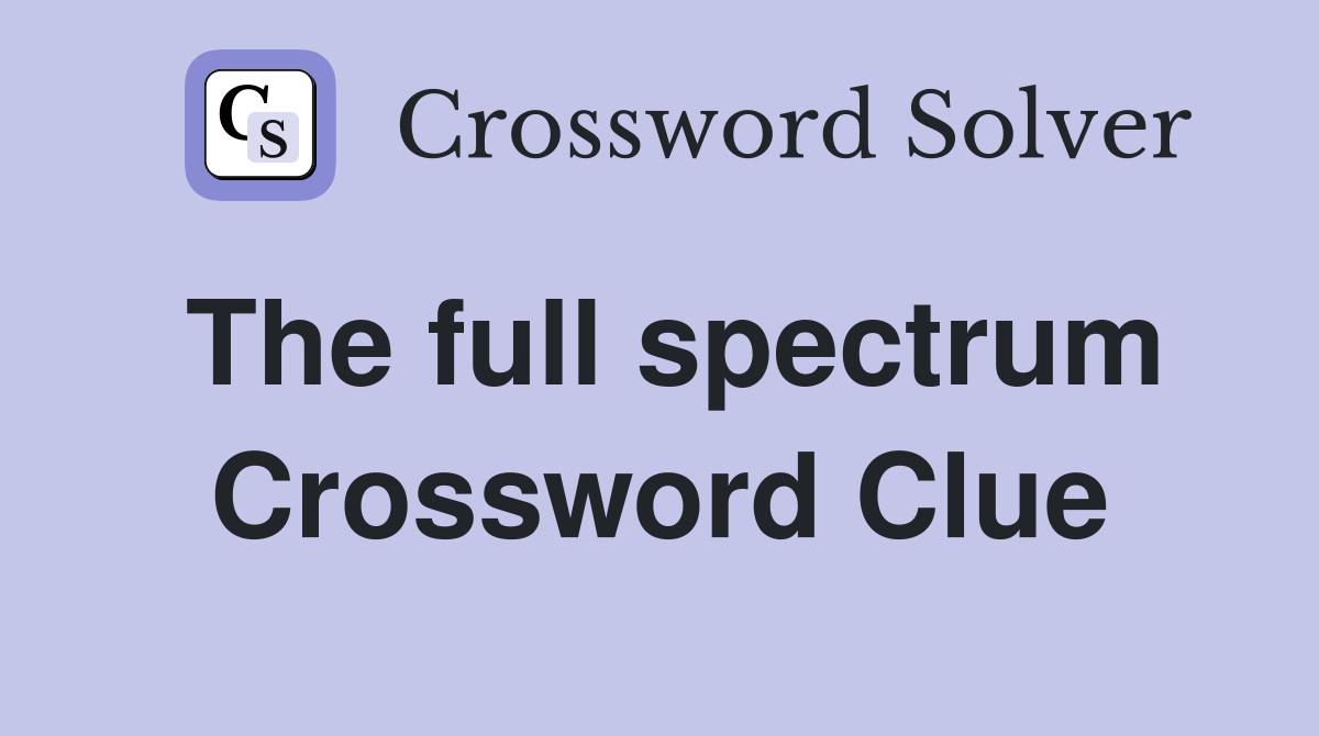 The full spectrum Crossword Clue