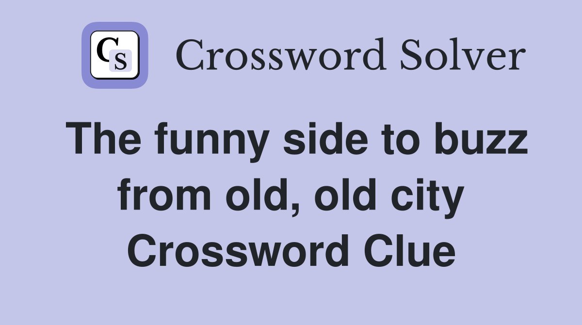 The funny side to buzz from old, old city Crossword Clue