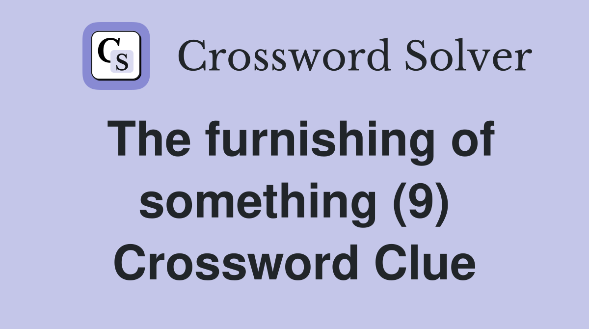 The furnishing of something (9) Crossword Clue