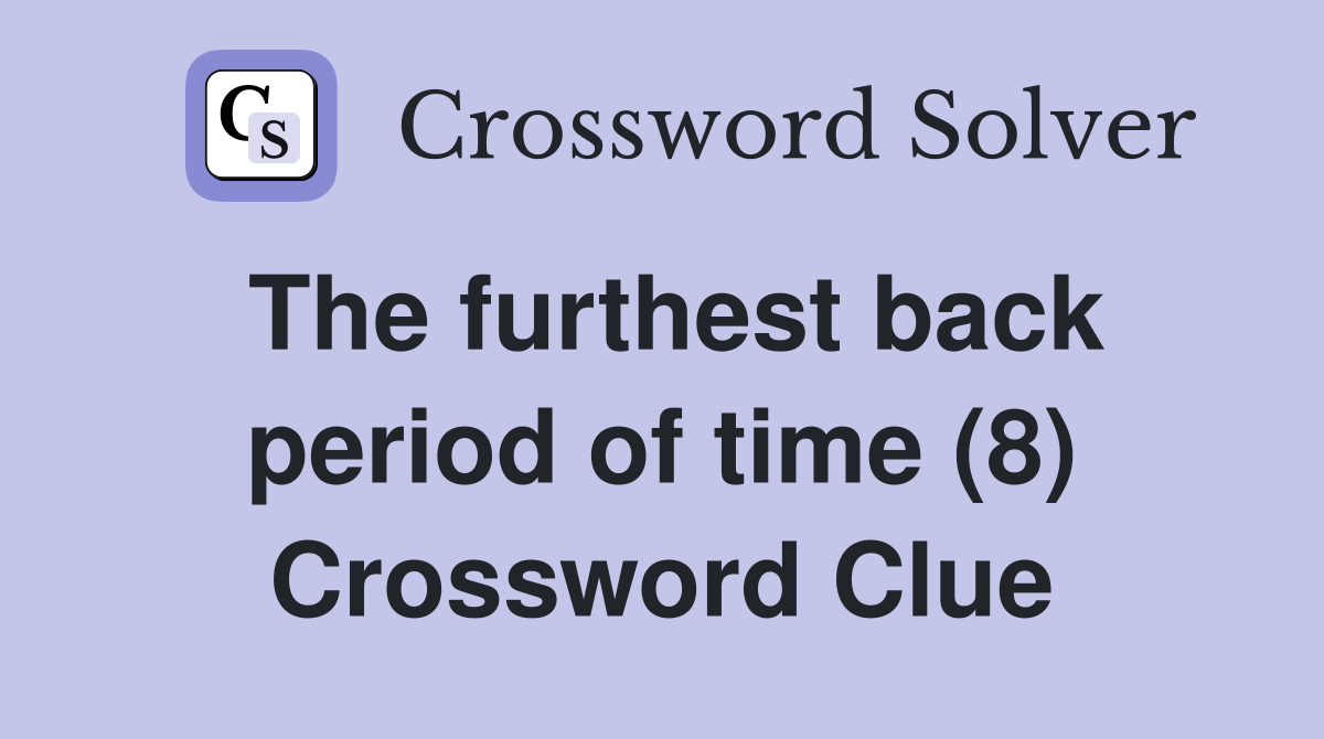 The furthest back period of time (8) Crossword Clue