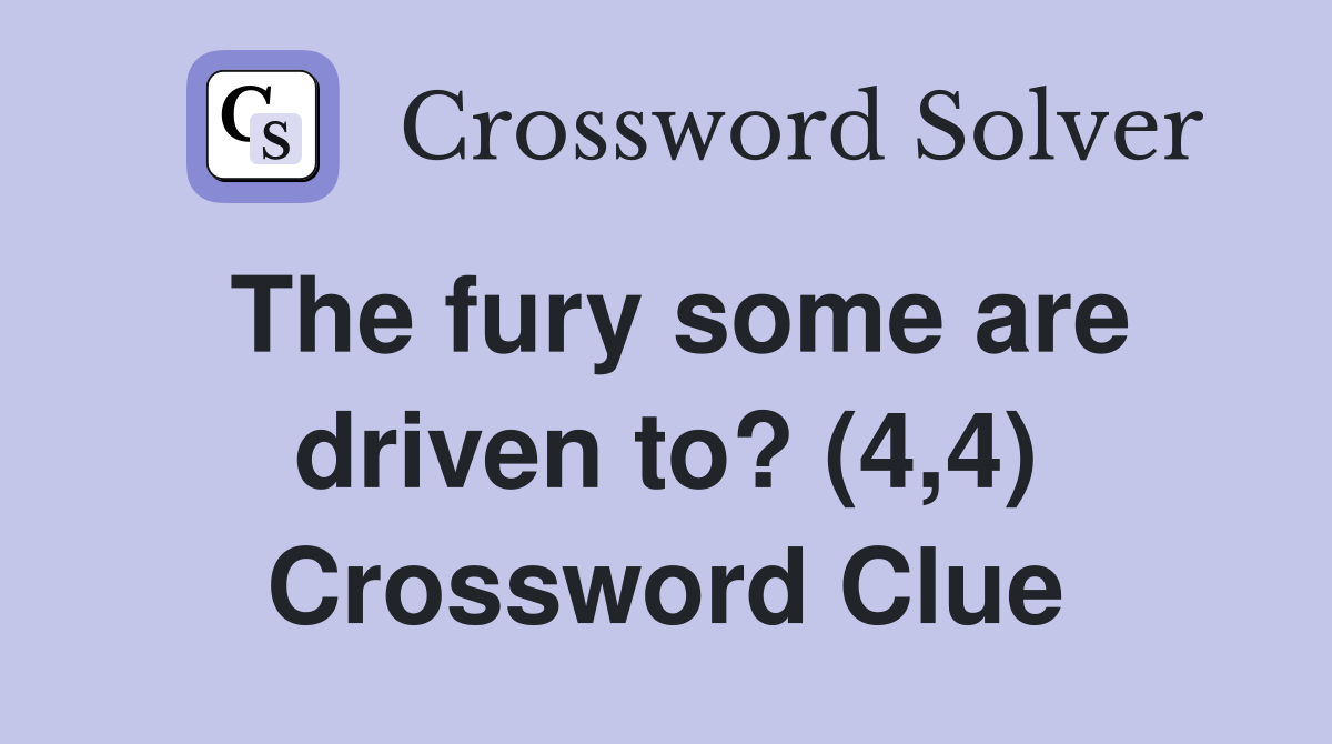 The fury some are driven to? (4,4) Crossword Clue