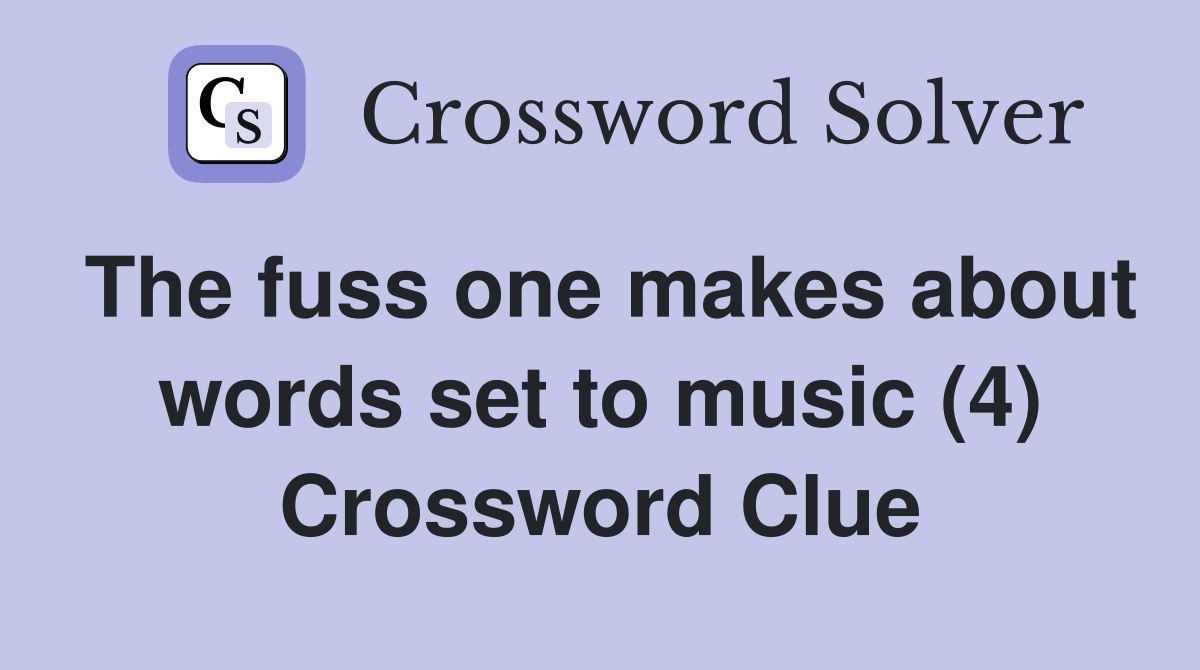 The fuss one makes about words set to music (4) Crossword Clue