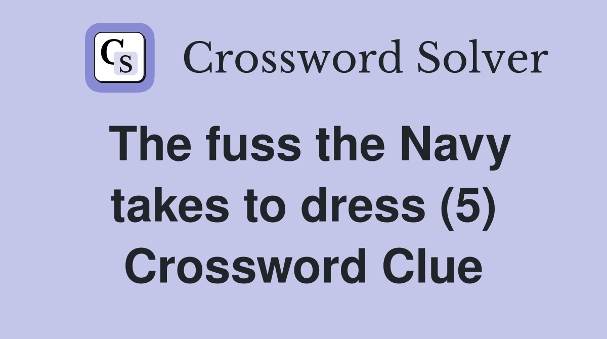 The fuss the Navy takes to dress (5) Crossword Clue