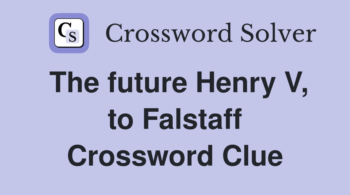 The future Henry V, to Falstaff Crossword Clue
