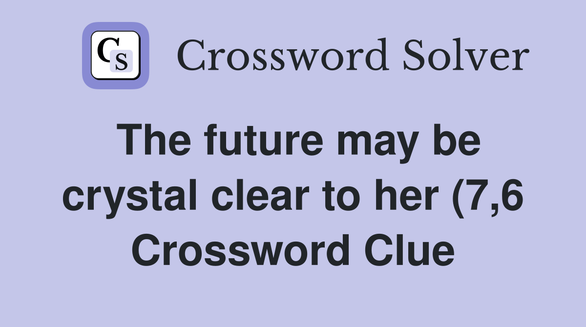 The future may be crystal clear to her (7 6) Crossword Clue Answers The future may be crystal clear to her (7 6) Crossword Clue Answers