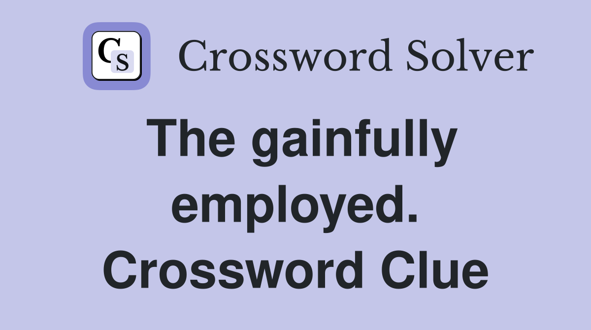 The gainfully employed. Crossword Clue