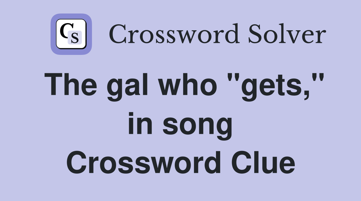 The gal who "gets," in song Crossword Clue
